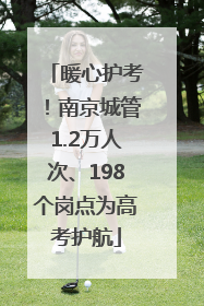 暖心护考！南京城管1.2万人次、198个岗点为高考护航