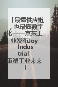 最懂供应链，也最懂数字化——京东工业发布Joy Industrial 重塑工业未来