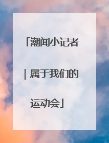 潮闻小记者｜属于我们的运动会