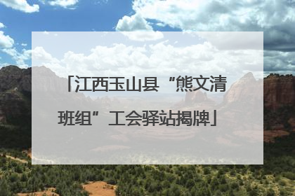 江西玉山县“熊文清班组”工会驿站揭牌