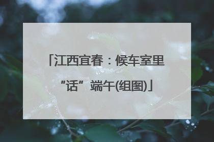 江西宜春：候车室里“话”端午(组图)