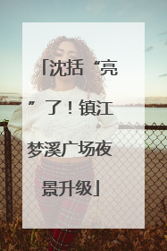 沈括“亮”了！镇江梦溪广场夜景升级