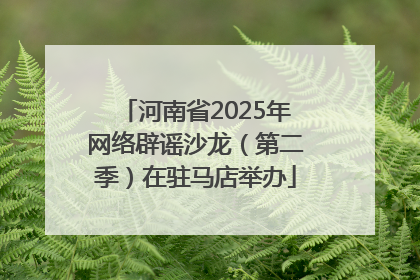 河南省2025年网络辟谣沙龙（第二季）在驻马店举办