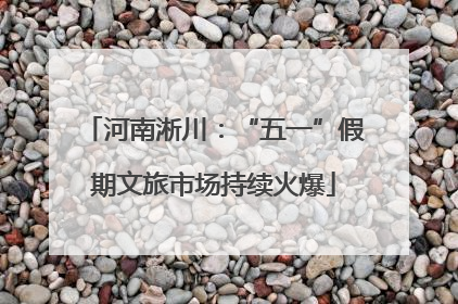 河南淅川：“五一”假期文旅市场持续火爆