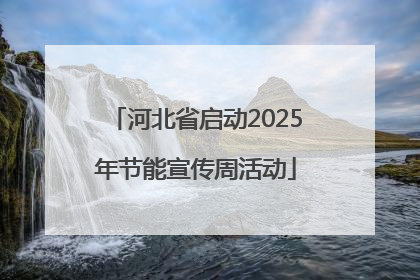 河北省启动2025年节能宣传周活动