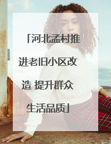 河北孟村推进老旧小区改造 提升群众生活品质