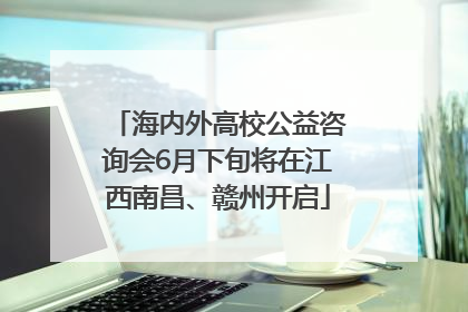 海内外高校公益咨询会6月下旬将在江西南昌、赣州开启