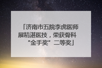 济南市五院李虎医师展精湛医技，荣获骨科“金手奖”二等奖