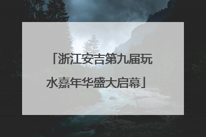 浙江安吉第九届玩水嘉年华盛大启幕