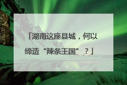 湖南这座县城，何以缔造“辣条王国”？