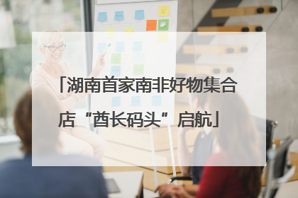 湖南首家南非好物集合店“酋长码头”启航