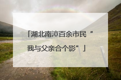 湖北南漳百余市民“我与父亲合个影”