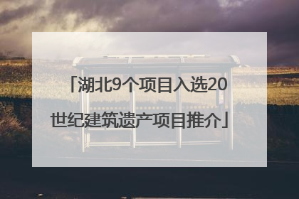 湖北9个项目入选20世纪建筑遗产项目推介