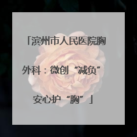 滨州市人民医院胸外科：微创“减负” 安心护“胸”