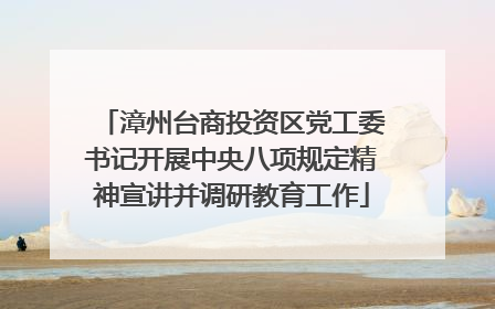 漳州台商投资区党工委书记开展中央八项规定精神宣讲并调研教育工作