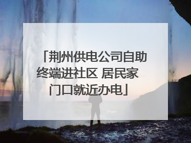 荆州供电公司自助终端进社区 居民家门口就近办电