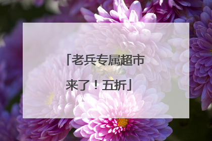 老兵专属超市来了！五折