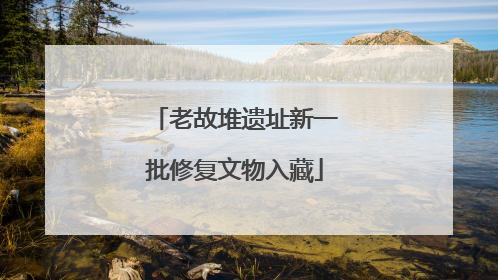 老故堆遗址新一批修复文物入藏