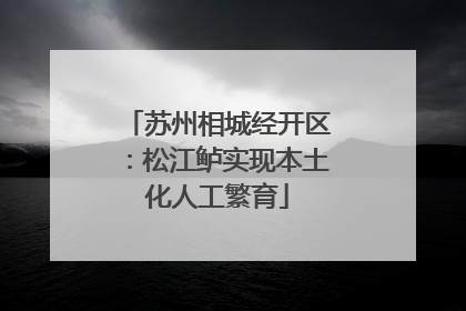 苏州相城经开区：松江鲈实现本土化人工繁育