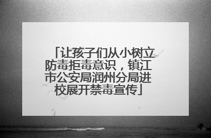 让孩子们从小树立防毒拒毒意识，镇江市公安局润州分局进校展开禁毒宣传