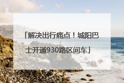 解决出行痛点！城阳巴士开通930路区间车
