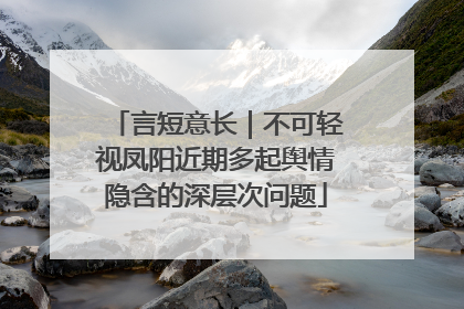言短意长｜不可轻视凤阳近期多起舆情隐含的深层次问题