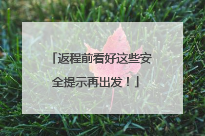 返程前看好这些安全提示再出发！