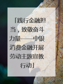 践行金融担当，致敬奋斗力量——中银消费金融开展劳动主题宣教行动