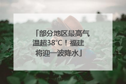 部分地区最高气温超38℃！福建将迎一波降水