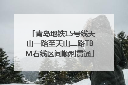 青岛地铁15号线天山一路至天山二路TBM右线区间顺利贯通