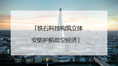 铁石科技构筑立体安防护航低空经济