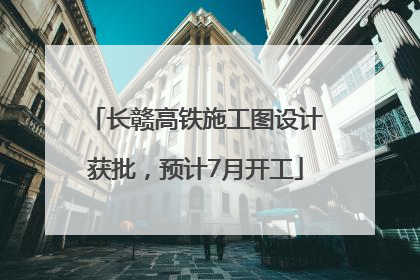 长赣高铁施工图设计获批，预计7月开工