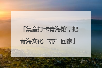 集章打卡青海馆，把青海文化“带”回家