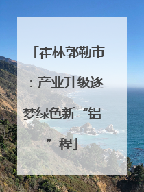 霍林郭勒市：产业升级逐梦绿色新“铝”程