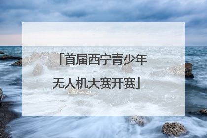 首届西宁青少年无人机大赛开赛