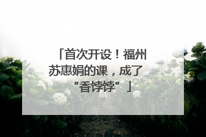 首次开设！福州苏惠娟的课，成了“香饽饽”