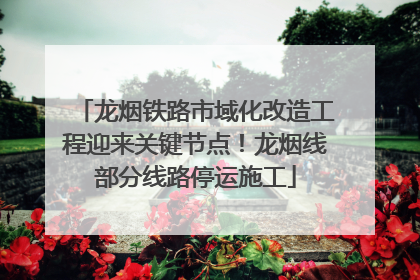 龙烟铁路市域化改造工程迎来关键节点！龙烟线部分线路停运施工
