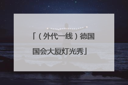 （外代一线）德国国会大厦灯光秀