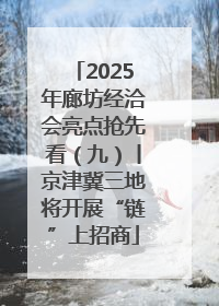 2025年廊坊经洽会亮点抢先看（九）丨京津冀三地将开展“链”上招商