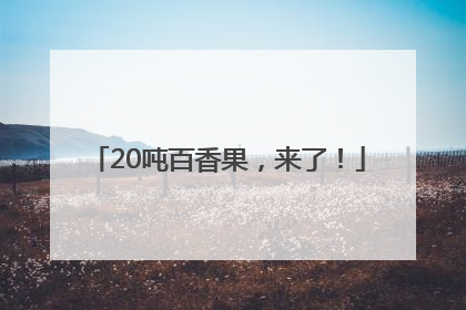 20吨百香果，来了！