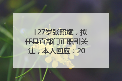 27岁张照斌，拟任县直部门正职引关注，本人回应：2019年选调生，此前负责公文相关工作