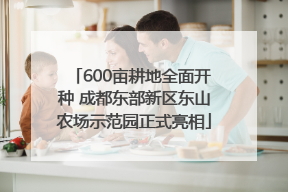 600亩耕地全面开种 成都东部新区东山农场示范园正式亮相