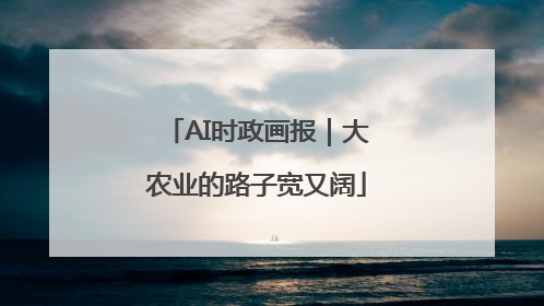 AI时政画报｜大农业的路子宽又阔