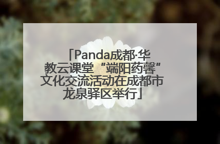 Panda成都·华教云课堂“端阳药馨”文化交流活动在成都市龙泉驿区举行