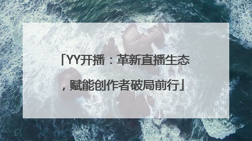 YY开播：革新直播生态，赋能创作者破局前行